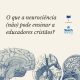 O que a neurociência pode e não pode ensinar a educadores cristãos